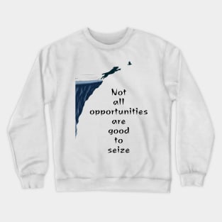 Not all opportunities are good to seize- Crewneck Sweatshirt